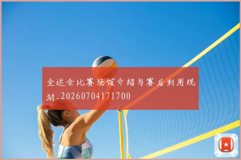 全运会比赛场馆介绍与赛后利用规划_20260704171700