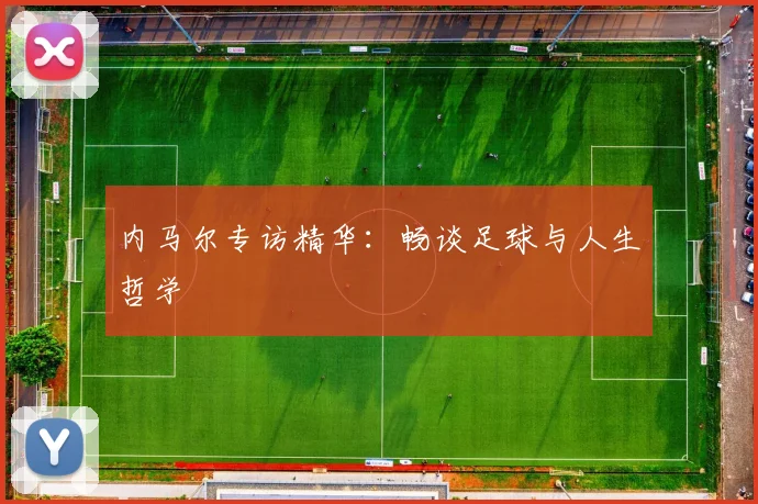 内马尔专访精华：畅谈足球与人生哲学