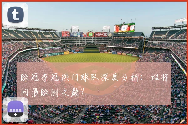 欧冠夺冠热门球队深度分析：谁将问鼎欧洲之巅？